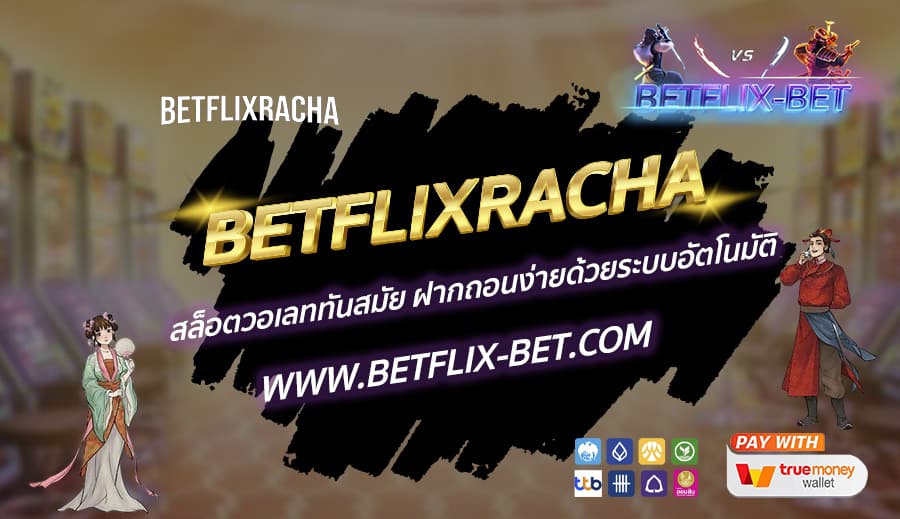BETFLIXRACHA-สล็อตวอเลททันสมัย-ฝากถอนง่ายด้วยระบบอัตโนมัติ