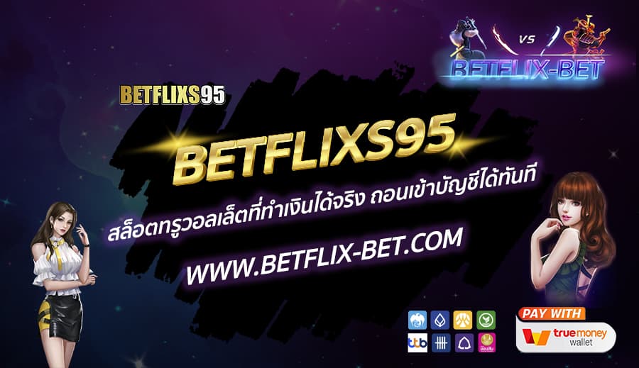 BETFLIXS95-สล็อตทรูวอลเล็ตที่ทำเงินได้จริง-ถอนเข้าบัญชีได้ทันที