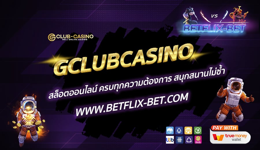 GCLUBCASINO-สล็อตออนไลน์-ครบทุกความต้องการ-สนุกสนานไม่ซ้ำ