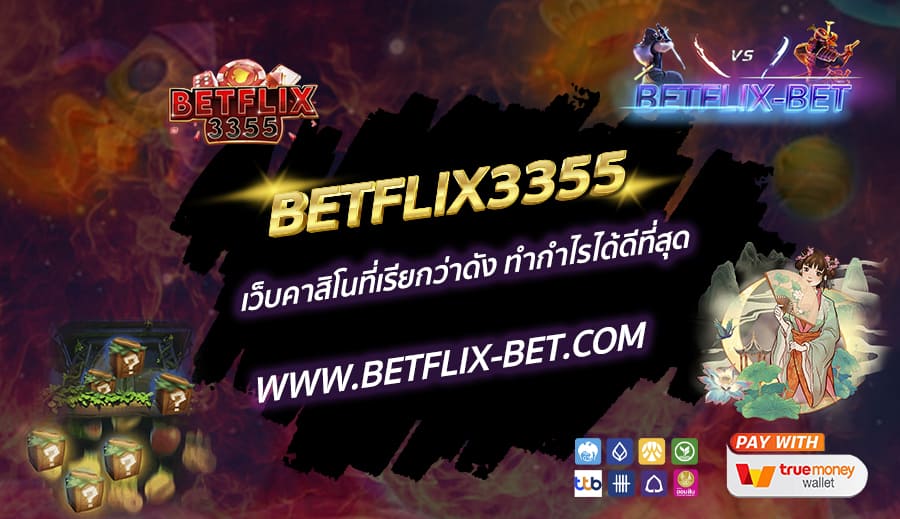 BETFLIX3355-เว็บคาสิโนที่เรียกว่าดัง-ทำกำไรได้ดีที่สุด