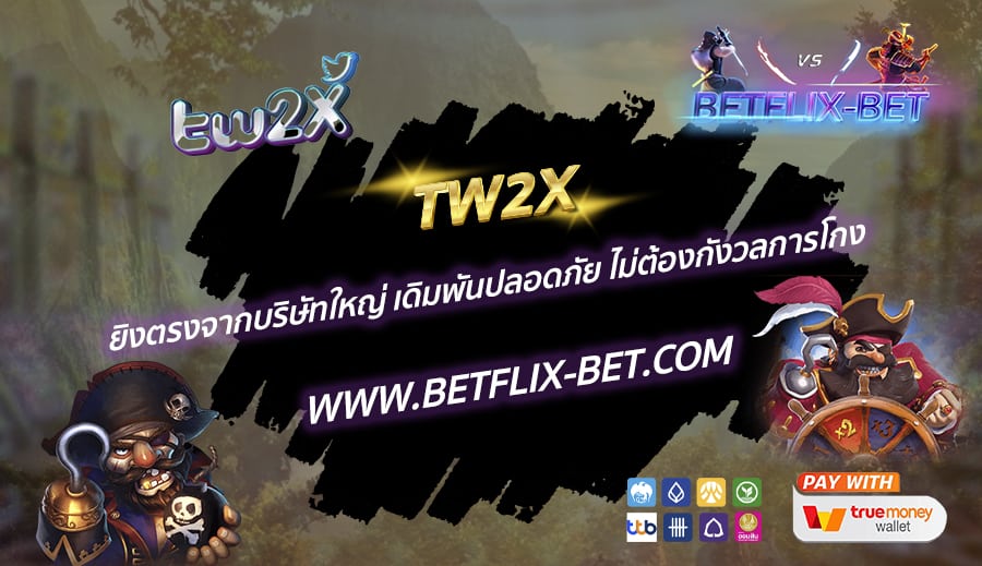 TW2X-ยิงตรงจากบริษัทใหญ่-เดิมพันปลอดภัย-ไม่ต้องกังวลการโกง