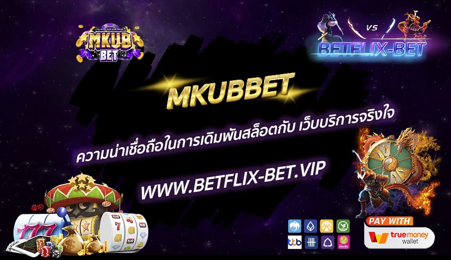 MKUBBET-ความน่าเชื่อถือในการเดิมพันสล็อตกับ-เว็บบริการจริงใจ
