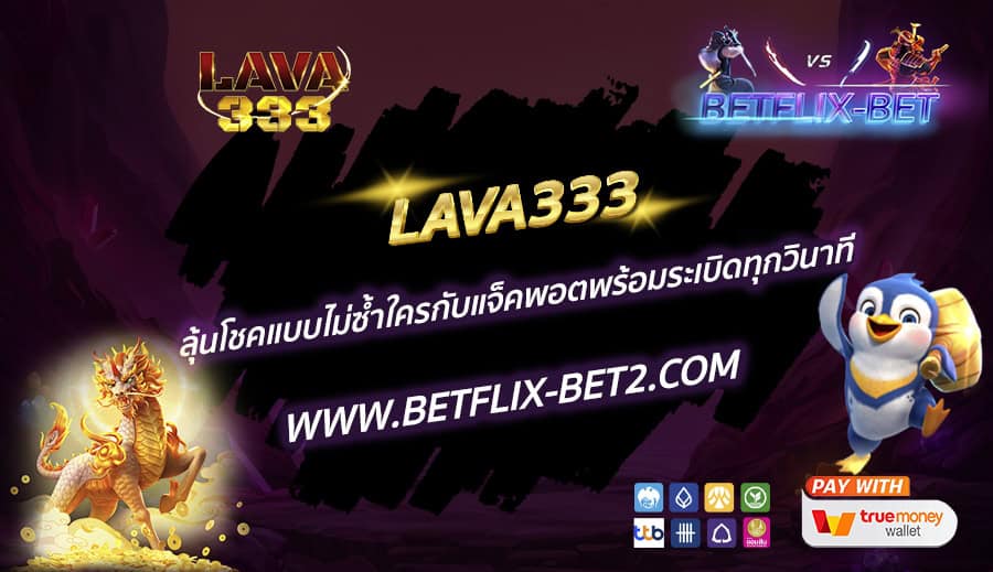 LAVA333-ลุ้นโชคแบบไม่ซ้ำใครกับแจ็คพอตพร้อมระเบิดทุกวินาที