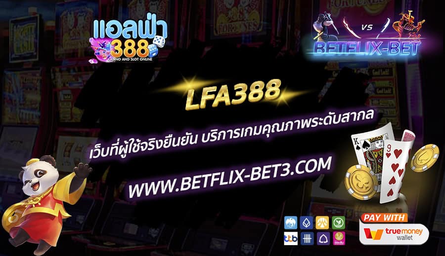 LFA388-เว็บที่ผู้ใช้จริงยืนยัน-บริการเกมคุณภาพระดับสากล