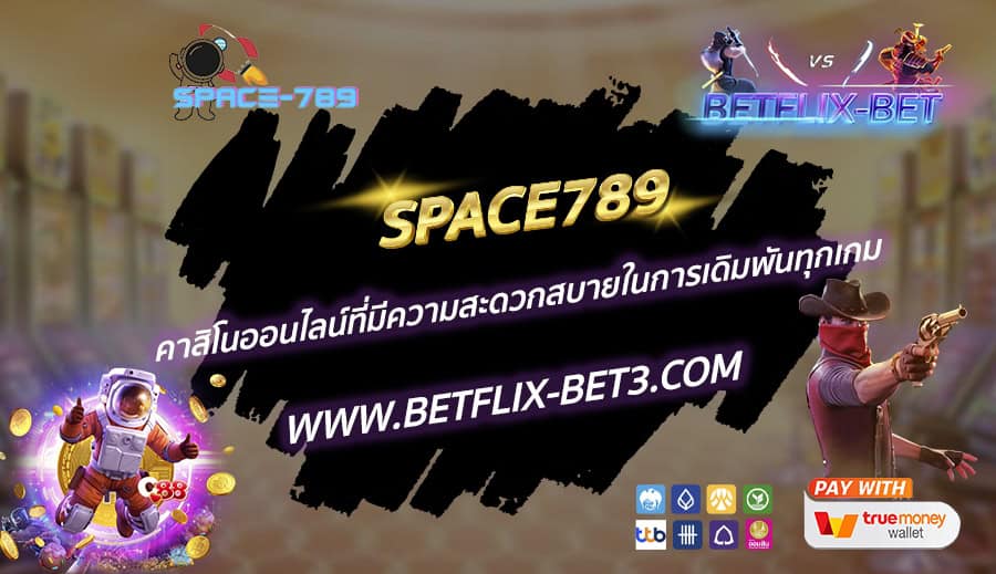 SPACE789-คาสิโนออนไลน์ที่มีความสะดวกสบายในการเดิมพันทุกเกม