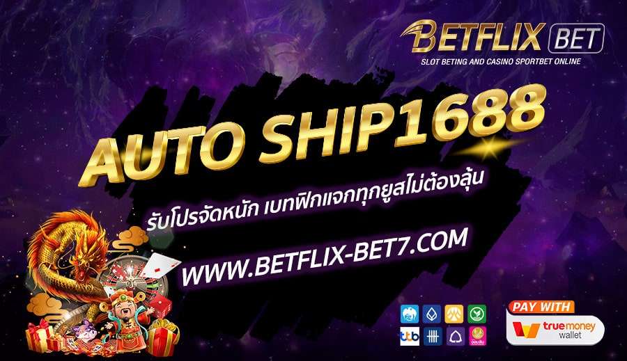 AUTO-SHIP1688-รับโปรจัดหนัก-เบทฟิกแจกทุกยูสไม่ต้องลุ้น