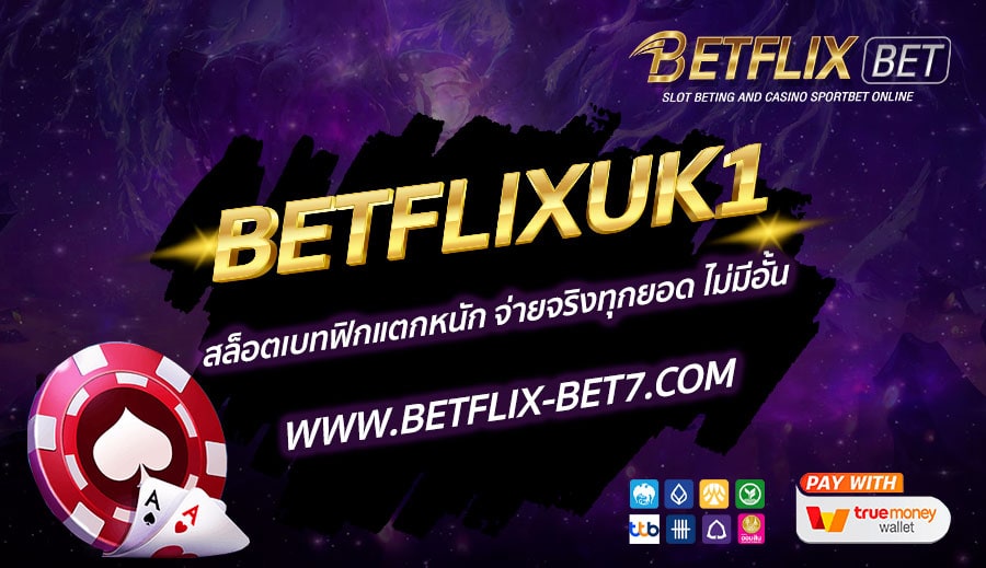 BETFLIXUK1-สล็อตเบทฟิกแตกหนัก-จ่ายจริงทุกยอด-ไม่มีอั้น