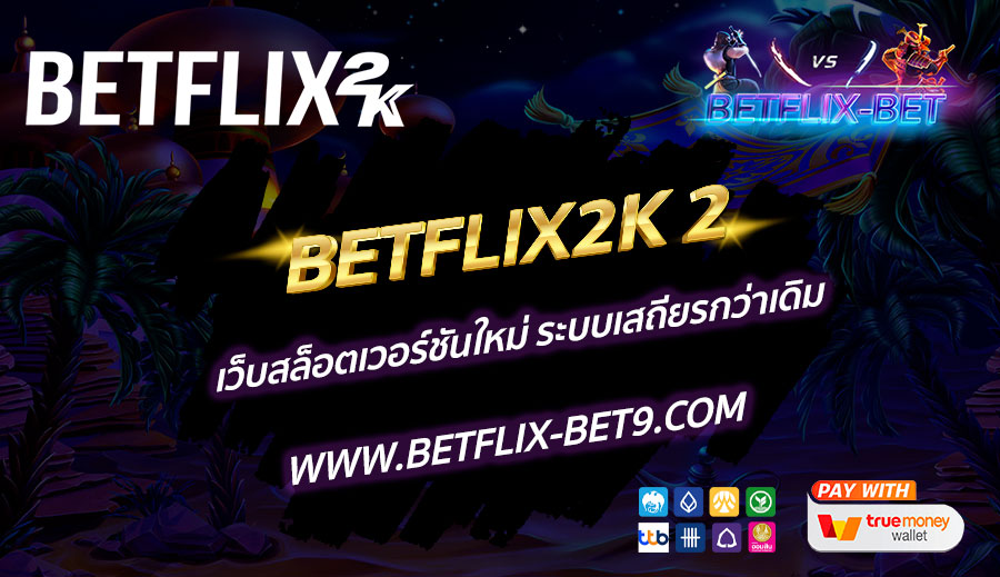 BETFLIX2K-2-เว็บสล็อตเวอร์ชันใหม่-ระบบเสถียรกว่าเดิม